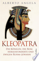 Kleopatra. Die Konigin, die Rom herausforderte und ewigen Ruhm gewann