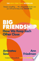 Big Friendship: How We Keep Each Other Close