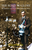 Cover of The Road to Glory - Burnley's FA Cup Triumph in 1914