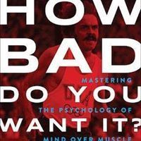 How Bad Do You Want It?: Mastering the Psychology of Mind over Muscle