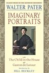Imaginary Portraits: with The Child in the House and Gaston de Latour