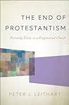 Cover of The End of Protestantism: Pursuing Unity in a Fragmented Church