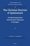 Cover of Christian Doctrine of Apokatastasis: A Critical Assessment from the New Testament to Eriugena