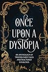 Once Upon a Dystopia: An Anthology of Twisted Fairy Tales and Fractured Folklore