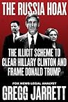 The Russia Hoax: The Illicit Scheme to Clear Hillary Clinton and Frame Donald Trump