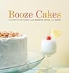 Cover of Booze Cakes: Confections Spiked with Spirits, Wine, and Beer