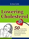Lowering Cholesterol | 50 Simple Ways To Get Your Cholesterol Down Naturally and Dramatically Improve Your Health