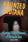 Haunted Indiana: Ghosts and Strange Phenomena of the Hoosier State