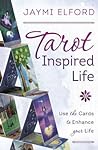 Tarot Inspired Life: Use the Cards to Enhance Your Life