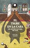 El tigre en la casa. Una historia cultural del gato.