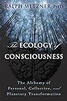 Ecology of Consciousness: The Alchemy of Personal, Collective, and Planetary Transformation