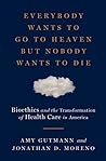 Everybody Wants to Go to Heaven but Nobody Wants to Die: Bioethics and the Transformation of Health Care in America