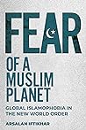 Fear of a Muslim Planet: Global Islamophobia in the New World Order