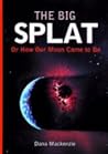 The Big Splat, or How Our Moon Came to Be