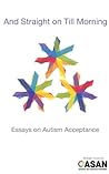 And Straight on Till Morning: Essays on Autism Acceptance
