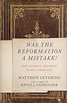 Was the Reformation a Mistake?: Why Catholic Doctrine Is Not Unbiblical