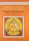 A Systematic Course in the Ancient Tantric Techniques of Yoga and Kriya
