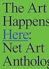 The Art Happens Here: Net Art Anthology