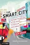 Cover of The Smart Enough City: Putting Technology in Its Place to Reclaim Our Urban Future