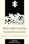 White Self-Criticality beyond Anti-racism: How Does It Feel to Be a White Problem?