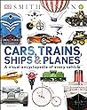 Cars, Trains, Ships & Planes: A Visual Encyclopedia of Every Vehicle