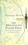 The Miraculous Fever-Tree: Malaria, Medicine and the Cure that Changed the World