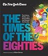 Cover of New York Times: The Times of the Eighties: The Culture, Politics, and Personalities that Shaped the Decade