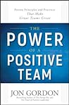 Cover of The Power of a Positive Team: Proven Principles and Practices That Make Great Teams Great