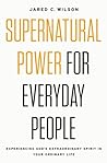 Cover of Supernatural Power for Everyday People: Experiencing God's Extraordinary Spirit in Your Ordinary Life