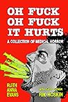Cover of OH FUCK OH FUCK IT HURTS: A Collection of Medical Horror