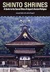 Shinto Shrines: A Guide to the Sacred Sites of Japan's Ancient Religion