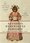 Cover of Banshees, Werewolves, Vampires, and Other Creatures of the Night: Facts, Fictions, and First-Hand Accounts