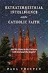 Cover of Extraterrestrial Intelligence and the Catholic Faith: Are We Alone in the Universe with God and the Angels?