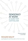 Cover of Democracy at Work: A Cure for Capitalism