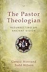 Cover of The Pastor Theologian: Resurrecting an Ancient Vision