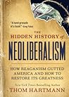 Cover of The Hidden History of Neoliberalism: How Reaganism Gutted America and How to Restore Its Greatness