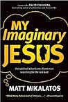 My Imaginary Jesus: The Spiritual Adventures of One Man Searching for the Real God