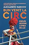 Cover of Bun venit la circ: eseuri despre lumea de azi