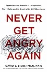 Never Get Angry Again: The Foolproof Way to Stay Calm and in Control in Any Conversation or Situation