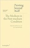 Cover of Painting Beyond Itself: The Medium in the Post-Medium Condition