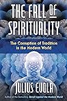 Cover of The Fall of Spirituality: The Corruption of Tradition in the Modern World