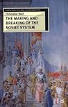 The Making and Breaking of the Soviet System: An Interpretation