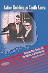 Nation Building in South Korea: Koreans, Americans, and the Making of a Democracy