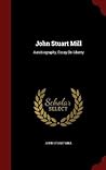 Cover of John Stuart Mill: Autobiography, Essay On Liberty