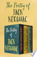 The Poetry of Jack Kerouac: Scattered Poems, The Scripture of the Golden Eternity, and Old Angel Midnight