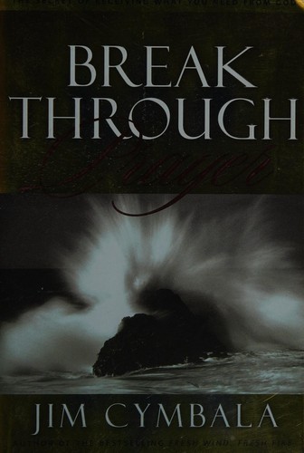 Breakthrough Prayer: The Power of Connecting with the Heart of God