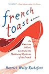 French Toast: An American in Paris Celebrates the Maddening Mysteries of the French