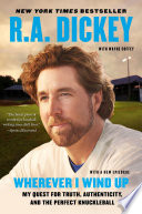 Wherever I Wind Up: My Quest for Truth, Authenticity, and the Perfect Knuckleball