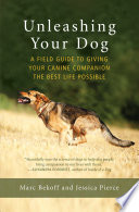 Cover of Unleashing Your Dog: A Field Guide to Giving Your Canine Companion the Best Life Possible