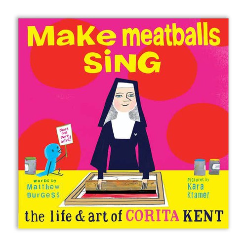 Make Meatballs Sing: The Life and Art of Corita Kent